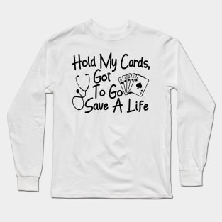 Hold My Cards, Got To Go Save A Life Long Sleeve T-Shirt